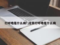 打呼噜是什么病?,经常打呼噜是什么病