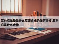 耳前庭眩晕是什么原因造成的如何治疗,耳前庭是什么症状