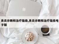 鼻炎诊断和治疗指南,鼻炎诊断和治疗指南电子版