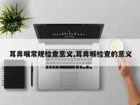 耳鼻喉常规检查意义,耳鼻喉检查的意义