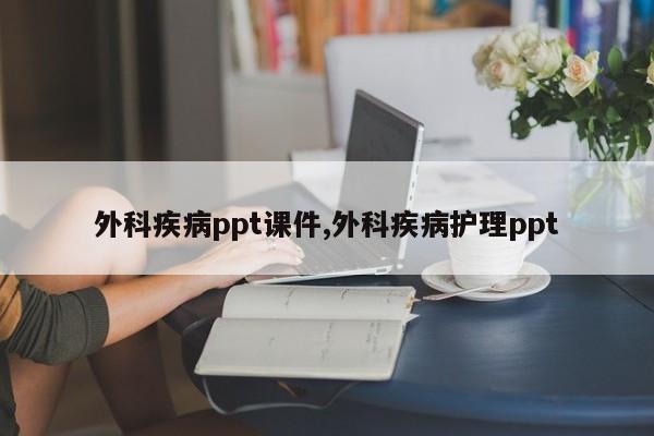 外科疾病ppt课件,外科疾病护理ppt