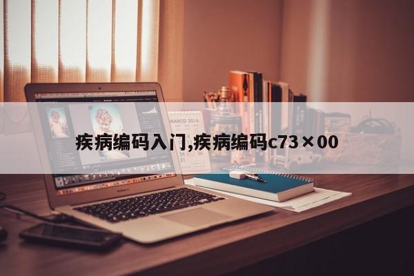 疾病编码入门,疾病编码c73×00