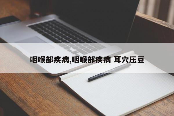 咽喉部疾病,咽喉部疾病 耳穴压豆
